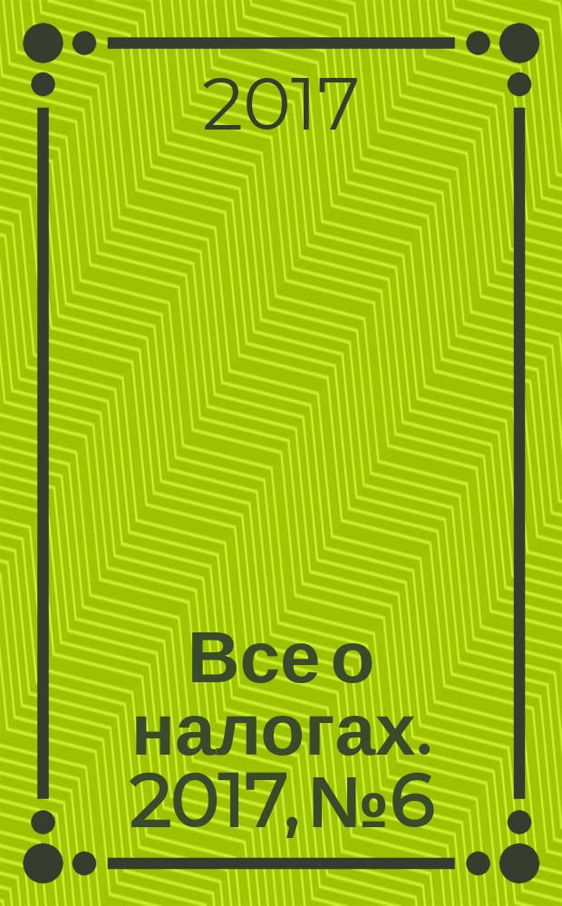 Все о налогах. 2017, № 6