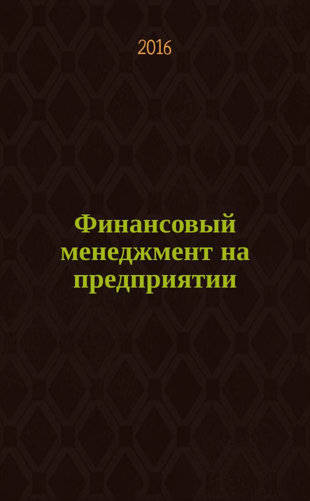Финансовый менеджмент на предприятии : учебное мультимедийное издание комплексного распространения : по направления подготовки 38.03.02, 38.03.01, по дисциплинам "Финансовый менеджмент", "Финансовое планирование и бюджетирование", "Управление затратами", "Лабораторный практикум по финансовому анализу и планированию"
