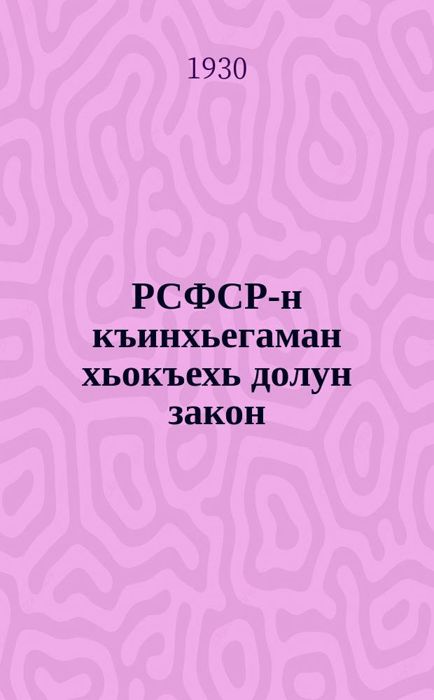 РСФСР-н къинхьегаман хьокъехь долун закон = Кодекс законов о труде