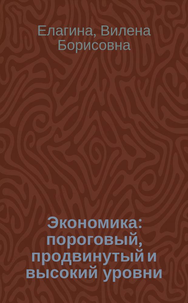 Экономика : пороговый, продвинутый и высокий уровни : практикум