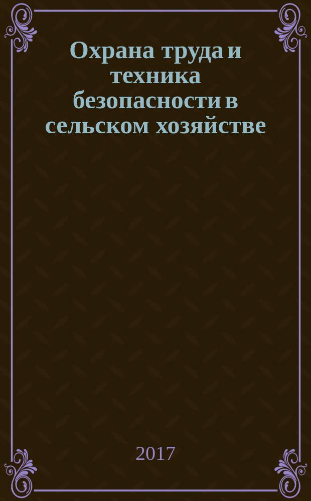 Охрана труда и техника безопасности в сельском хозяйстве : Ежемес. произв.-техн. журн. 2017, № 7 (163)