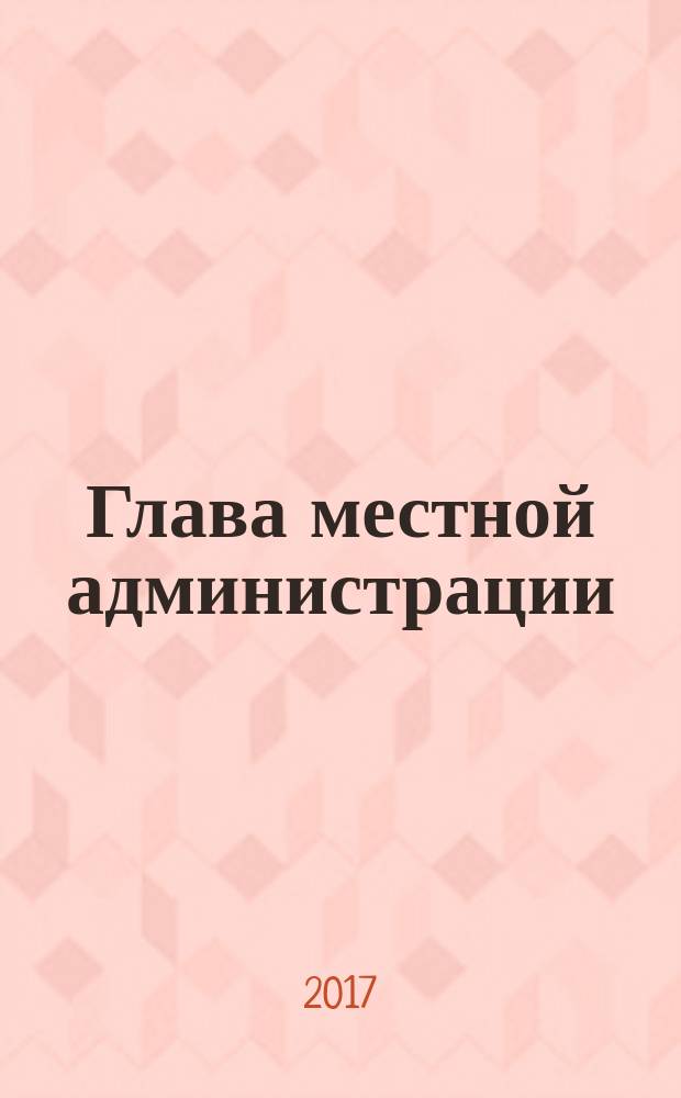 Глава местной администрации : ежемесячный информационно-аналитический журнал. 2017, № 7 (128)