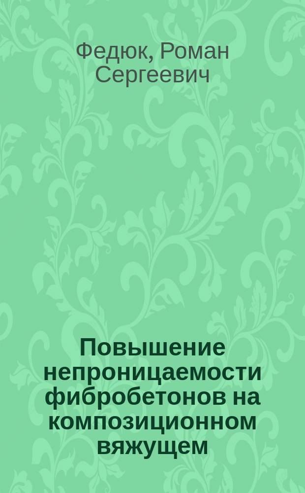 Повышение непроницаемости фибробетонов на композиционном вяжущем : автореферат дис. на соиск. уч. степ. кандидата технических наук : специальность 05.23.05 <Строительные материалы и изделия>