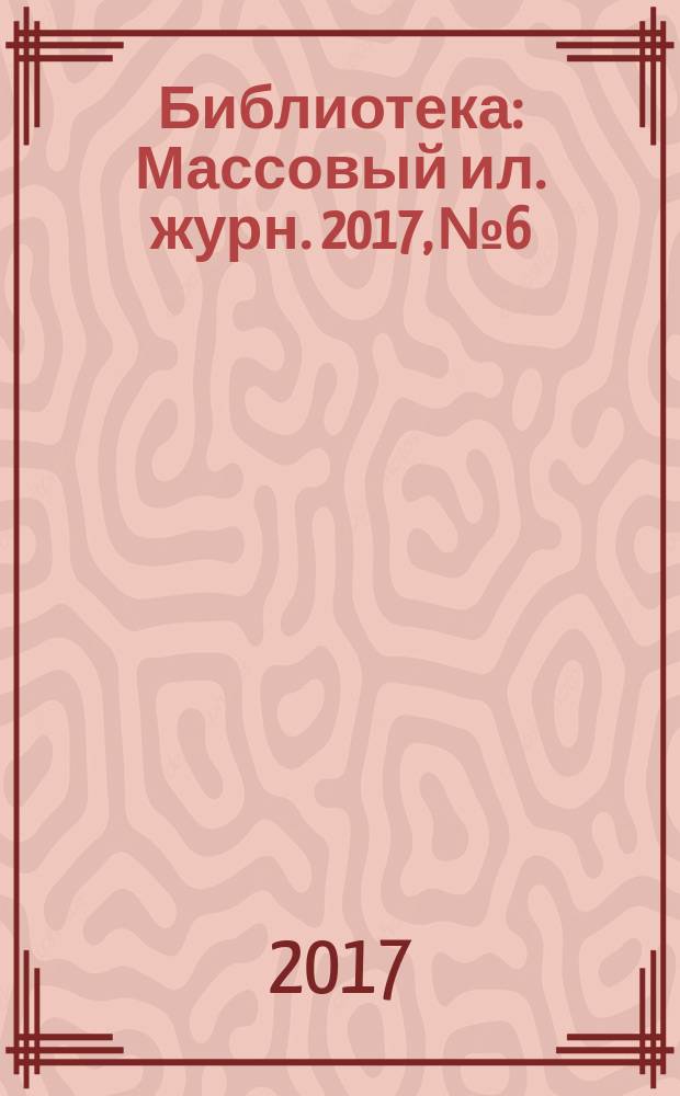 Библиотека : Массовый ил. журн. 2017, № 6