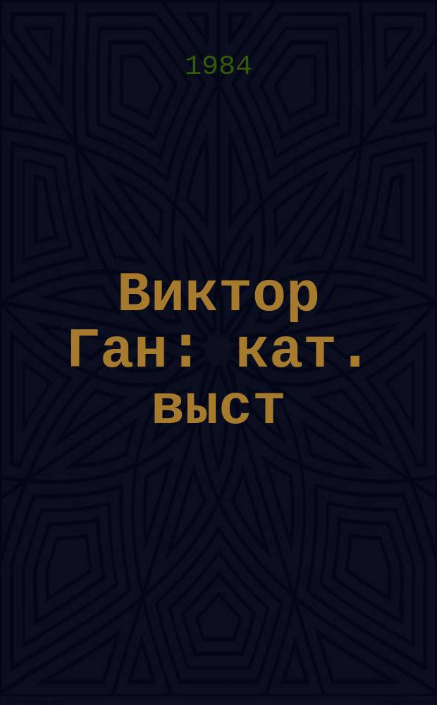 Виктор Ган : кат. выст