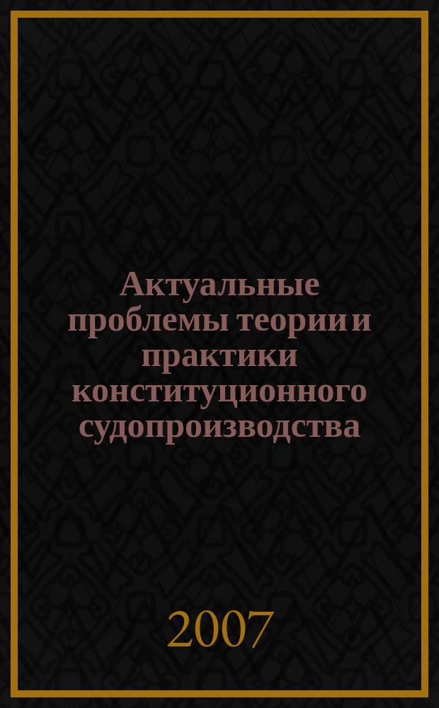 Актуальные проблемы теории и практики конституционного судопроизводства : сборник научных трудов. Вып. 2