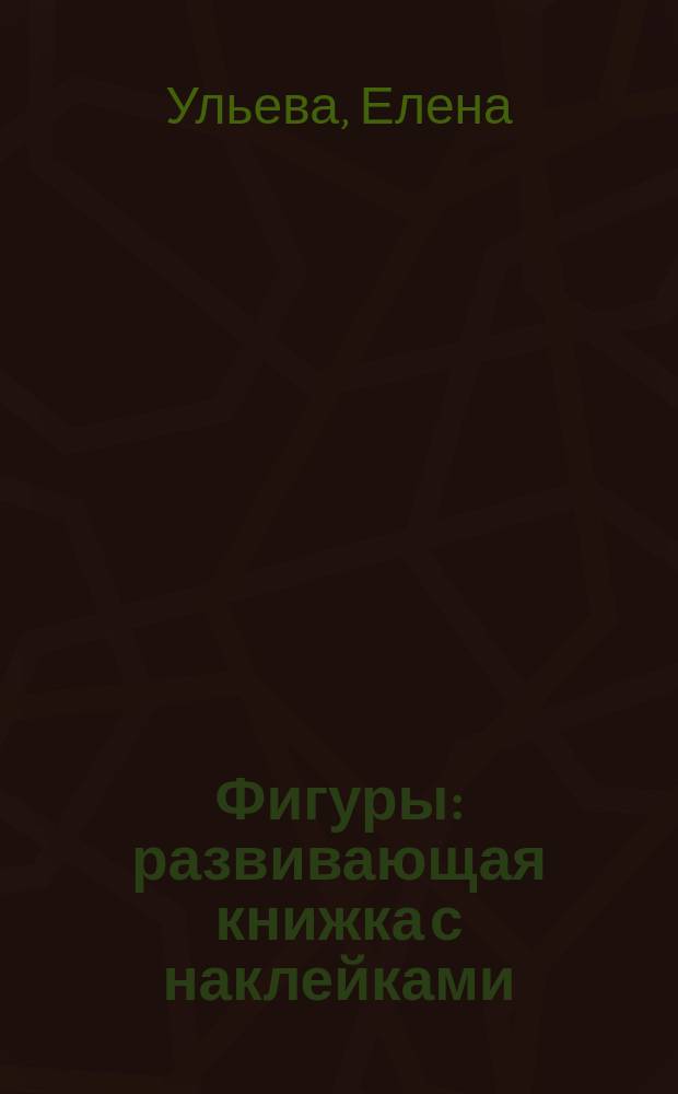 Фигуры : развивающая книжка с наклейками : 1+