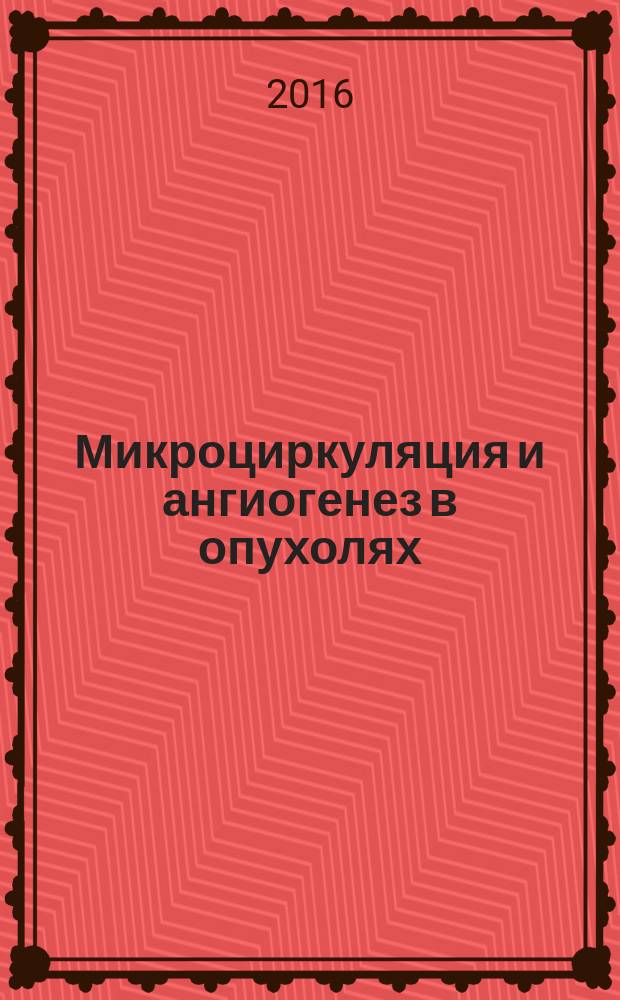 Микроциркуляция и ангиогенез в опухолях : монография