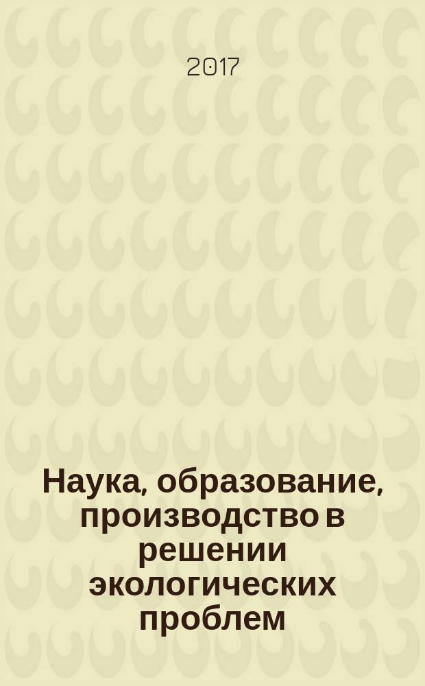 Наука, образование, производство в решении экологических проблем (Экология-2017) : XIII международная научно-техническая конференция. Т. 2
