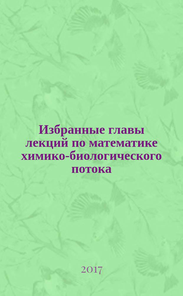Избранные главы лекций по математике химико-биологического потока : учебное пособие [для учащихся 10-11 классов]. Ч. 1 : Логика, множества, функции, математический анализ