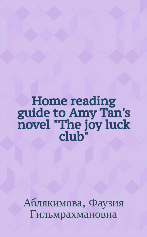 Home reading guide to Amy Tan's novel "The joy luck club" : учебное пособие по домашнему чтению на английском языке