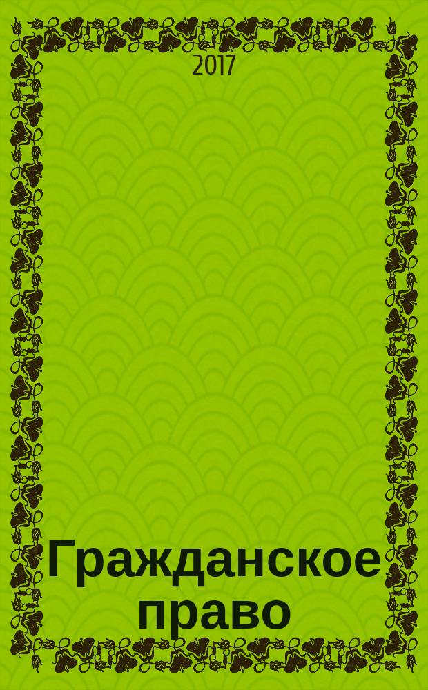 Гражданское право : научно-практическое и информационное издание научно-практический журнал. 2017, № 4