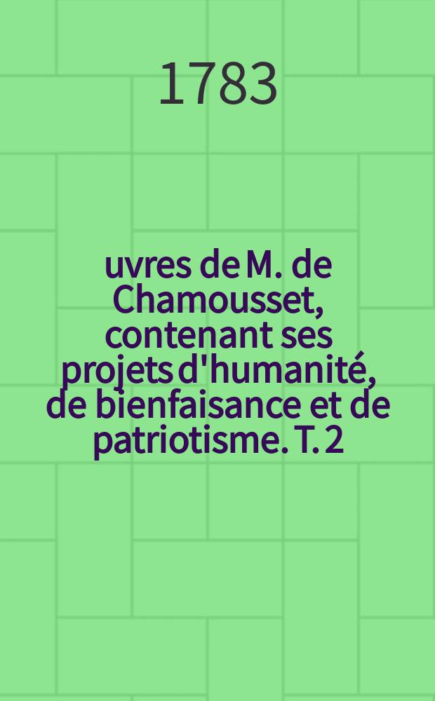 Œuvres de M. de Chamousset, contenant ses projets d'humanité, de bienfaisance et de patriotisme. T. 2