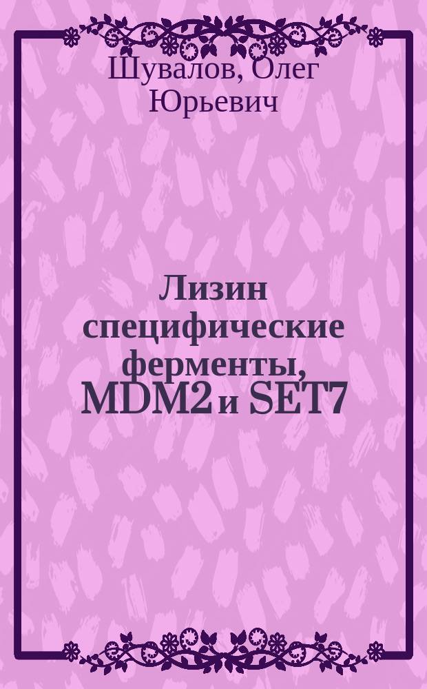 Лизин специфические ферменты, MDM2 и SET7/9, в регуляции клеточного ответа на генотоксический и метаболический стресс : автореферат дис. на соиск. уч. степ. кандидата биологических наук : специальность 03.01.03 <Молекулярная биология>