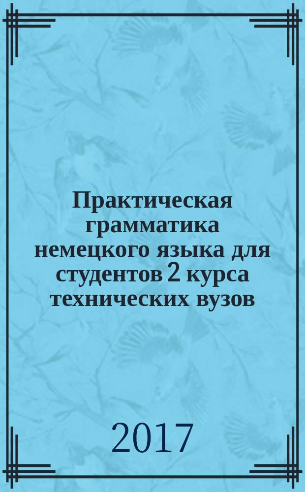 Практическая грамматика немецкого языка для студентов 2 курса технических вузов : учебное пособие