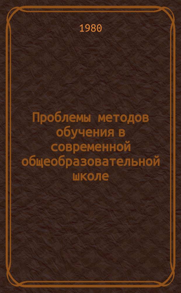 Проблемы методов обучения в современной общеобразовательной школе : сб. статей