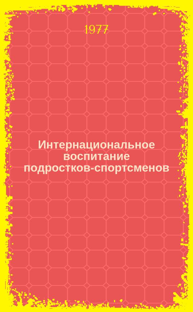 Интернациональное воспитание подростков-спортсменов (на материалах внешкольных спортивных учреждений Киргизии и Казахстана) : автореф. дис. на соиск. учен. степени к.п.н. : специальность 13.00.01