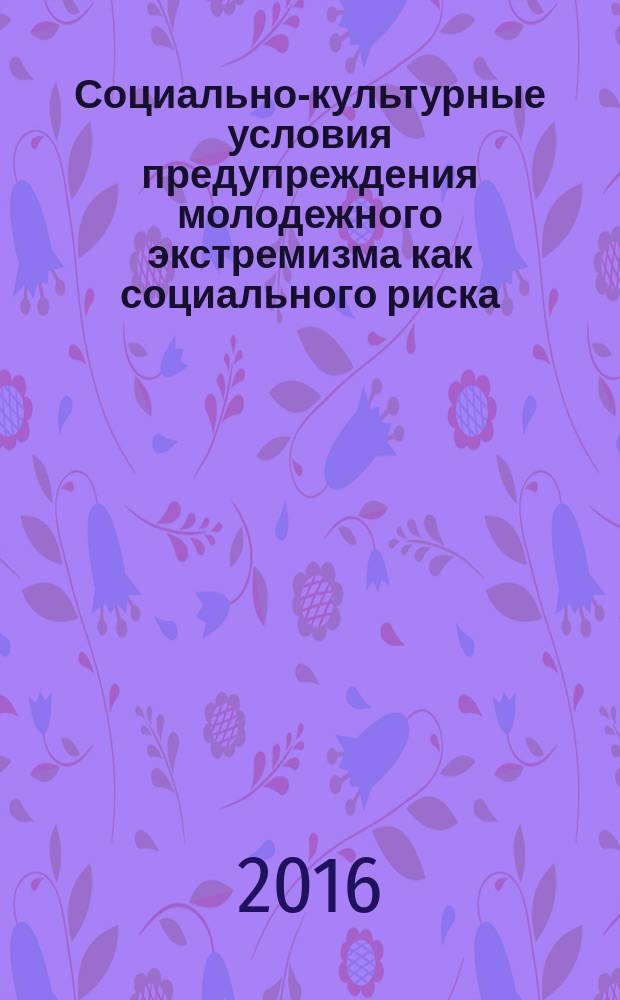 Социально-культурные условия предупреждения молодежного экстремизма как социального риска : автореферат дис. на соиск. уч. степ. кандидата педагогических наук : специальность 13.00.05 <Теория, методика и организация социально-культурной деятельности>