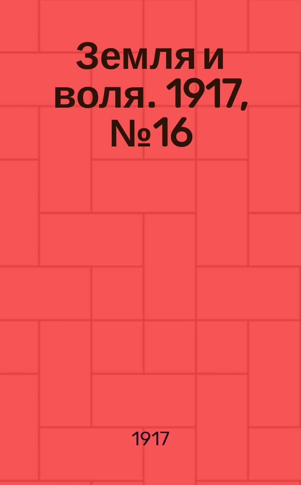 Земля и воля. 1917, № 16 (13 апр.)