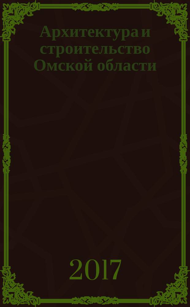 Архитектура и строительство Омской области : Информ.-аналит. журн. 2017, № 3 (143)