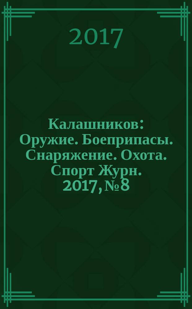 Калашников : Оружие. Боеприпасы. Снаряжение. Охота. Спорт Журн. 2017, № 8