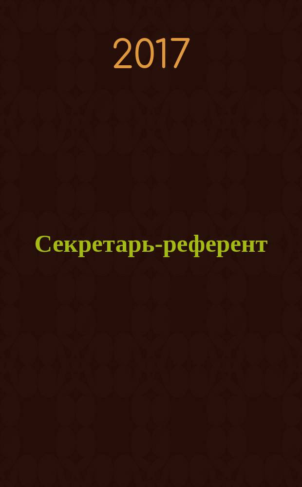 Секретарь-референт : Специализир. журн. для секретарей всех уровней. 2017, № 8 (176)