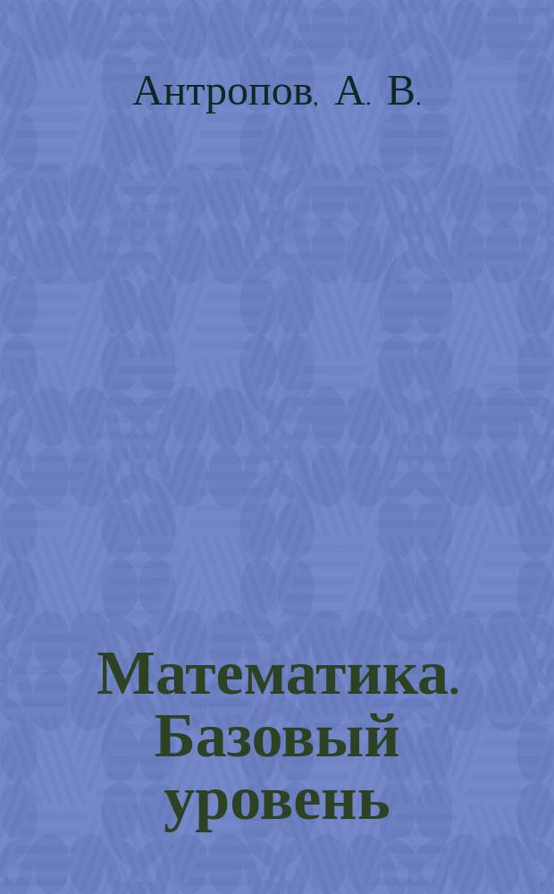 Математика. Базовый уровень : ЕГЭ 2018 : типовые тестовые задания : 14 вариантов заданий, ответы, бланки ответов