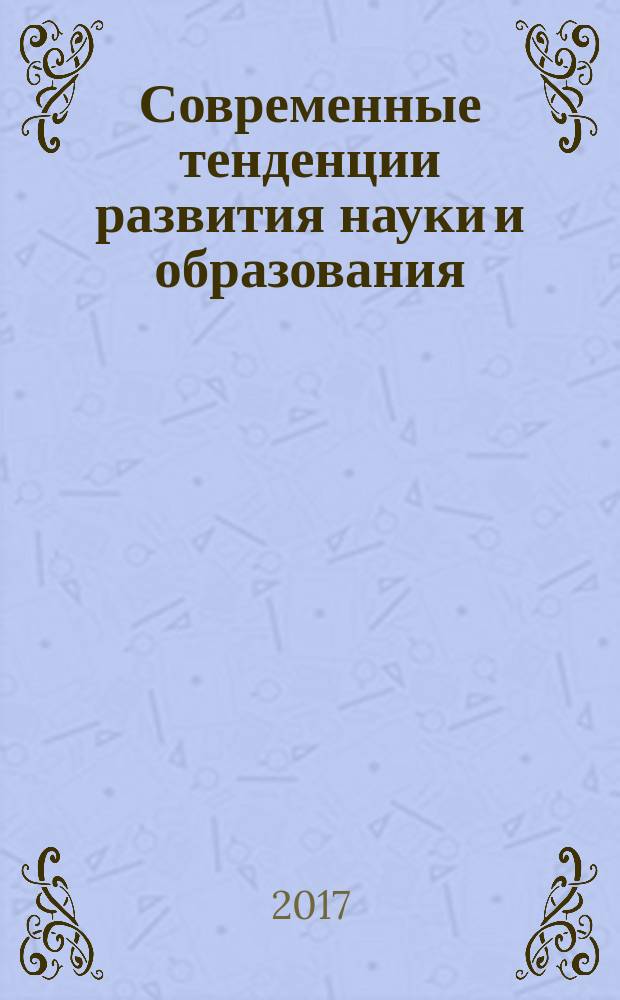 Современные тенденции развития науки и образования: теория и практика : [материалы I международной научно-практической конференции научно-педагогических работников и молодых ученых, 13 июня 2017 г., Москва. Т. 1