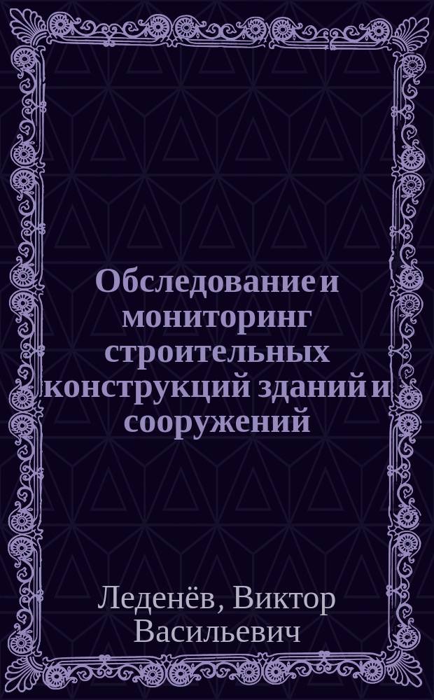 Обследование и мониторинг строительных конструкций зданий и сооружений : учебное электронное издание комплексного распространения : для студентов 3, 4 курсов направлений подготовки "Строительство" очной и заочной форм обучения