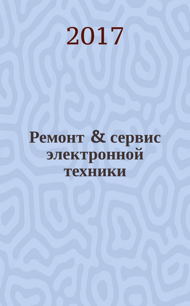 Ремонт & сервис электронной техники : Ежемес. науч.-техн. журн. 2017, № 5 (224)