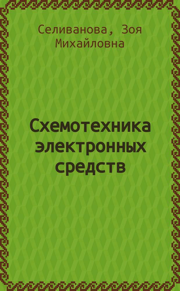 Схемотехника электронных средств : учебное электронное издание комплексного распространения : для студентов дневного и очно-заочного отделений, экстерната по направлениям обучения 11.03.03 "Конструирование и технология электронных средств", 11.03.02 "Инфокоммуникационные технологии и системы связи", 11.03.01 "Радиотехника"