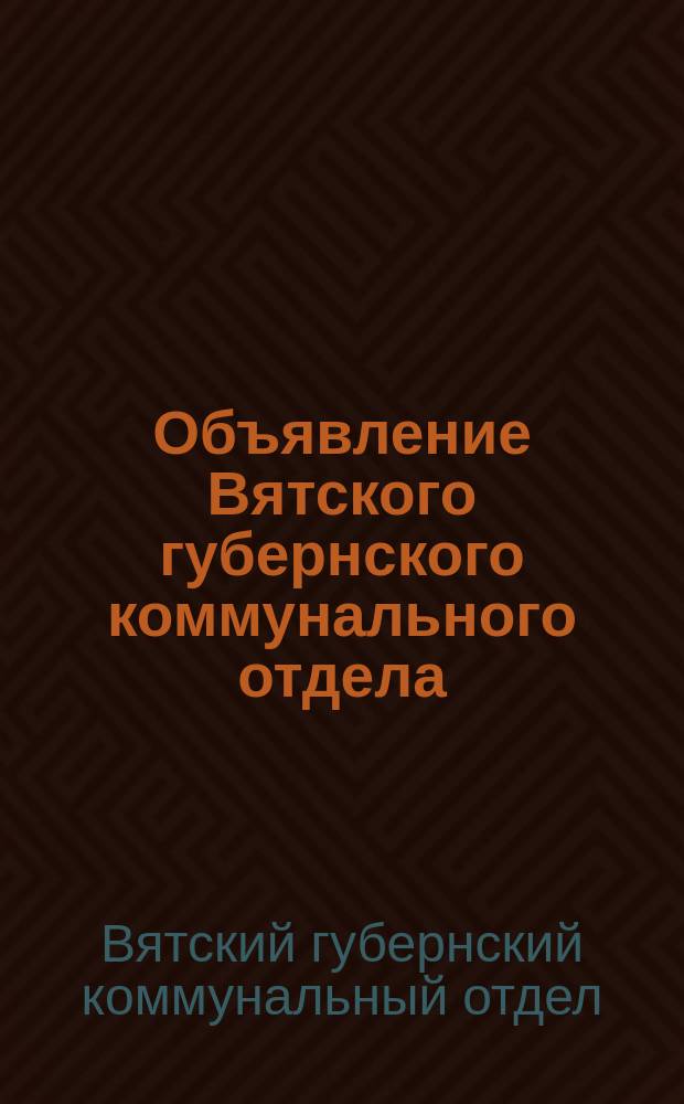 Объявление Вятского губернского коммунального отдела: [О назначении торгов на аренду торговых помещений 4 дек. 1922 г. : листовка