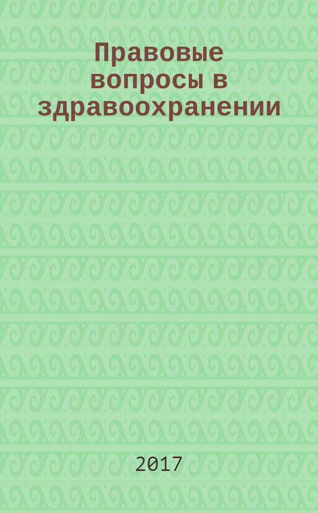 Правовые вопросы в здравоохранении : журнал + on-line. 2017, № 8