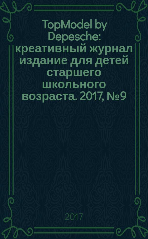 TopModel by Depesche : креативный журнал издание для детей старшего школьного возраста. 2017, № 9 (45)