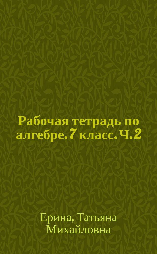 Рабочая тетрадь по алгебре. 7 класс. Ч. 2 : к учебнику Ю. Н. Макарычева и др. "Алгебра: 7 класс" (М. : Просвещение) : в 2 ч.