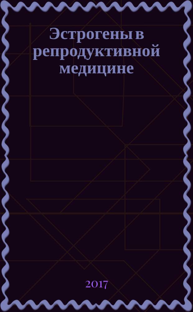 Эстрогены в репродуктивной медицине : рекомендации для практического применения