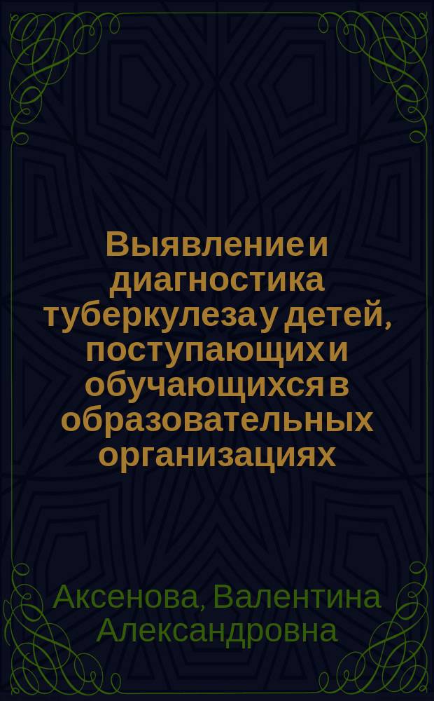 Выявление и диагностика туберкулеза у детей, поступающих и обучающихся в образовательных организациях : клинические рекомендации