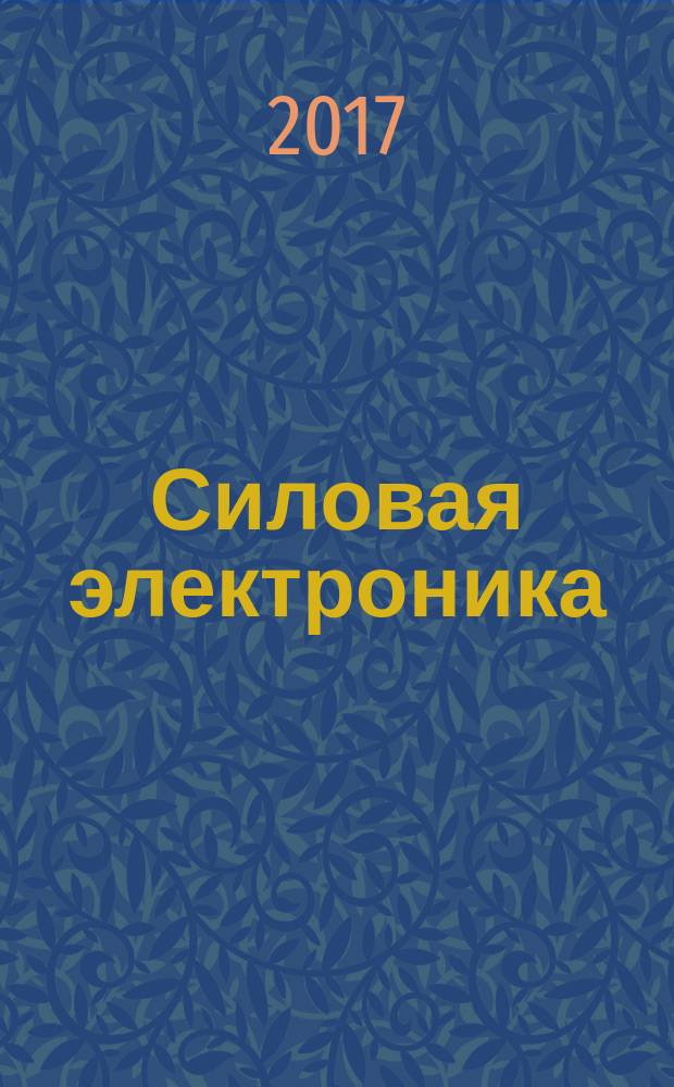 Силовая электроника : тематическое приложение к журналу "Компоненты и технологии". 2017, № 4 (67)