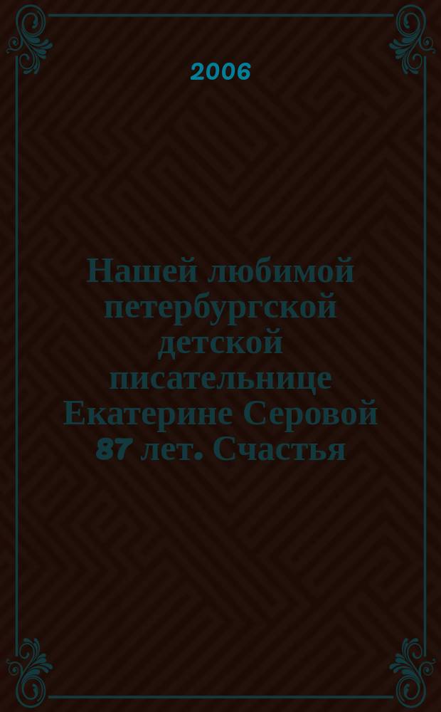 Нашей любимой петербургской детской писательнице Екатерине Серовой 87 лет. Счастья, здоровья, новых успехов в творчестве : сборник стихов