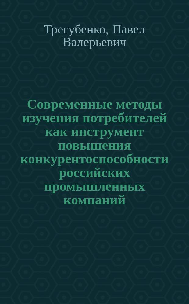 Современные методы изучения потребителей как инструмент повышения конкурентоспособности российских промышленных компаний : автореферат дис. на соиск. уч. степ. кандидата экономических наук : специальность 08.00.05 <Экономика и управление народным хозяйством>