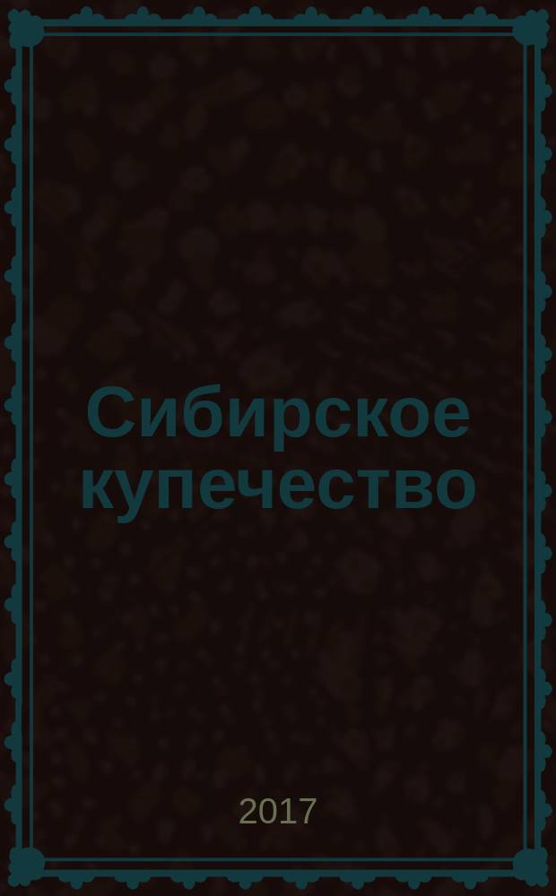 Сибирское купечество: истоки, деятельность, наследие : материалы второй всероссийской научной конференции, 15-17 апреля 2016 г., г. Томск
