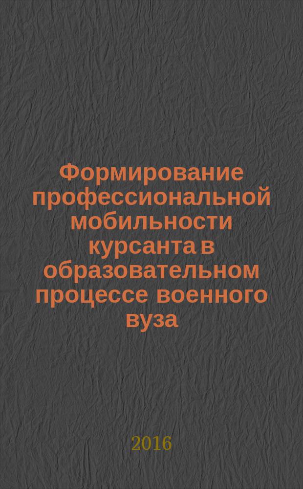 Формирование профессиональной мобильности курсанта в образовательном процессе военного вуза : автореферат дис. на соиск. уч. степ. кандидата педагогических наук : специальность 13.00.08 <Теория и методика профессионального образования>