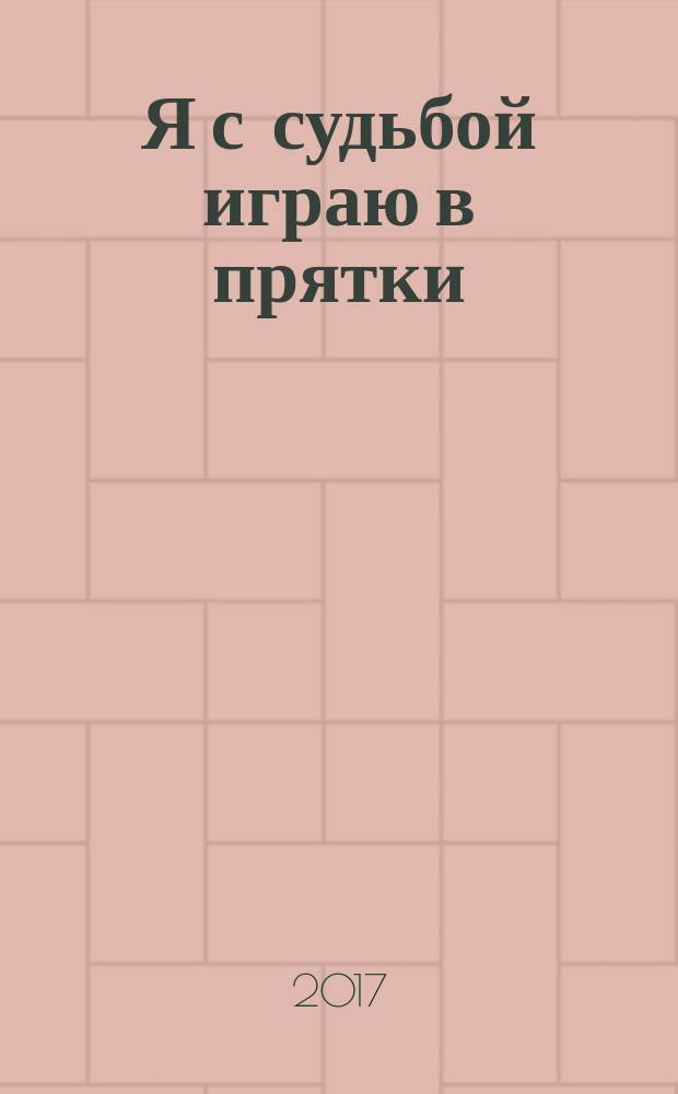 Я с судьбой играю в прятки : сборник стихов