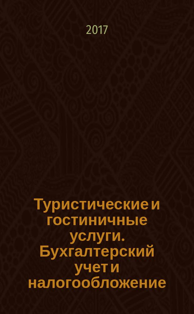 Туристические и гостиничные услуги. Бухгалтерский учет и налогообложение : журнал приложение к журналу "Актуальные вопросы бухгалтерского учета и налогообложения". 2017, № 4