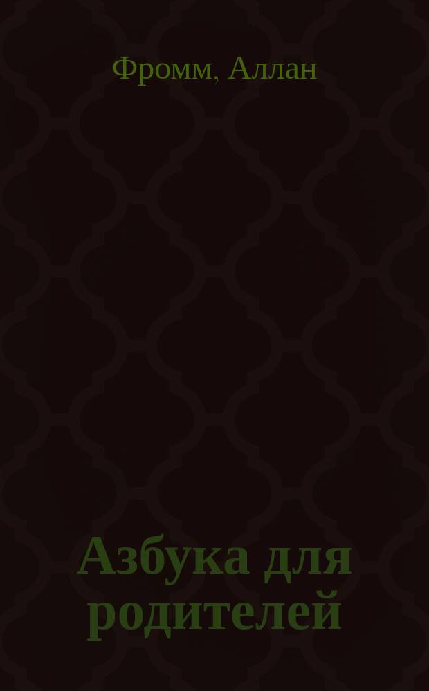 Азбука для родителей : как договориться с ребенком в любой ситуации