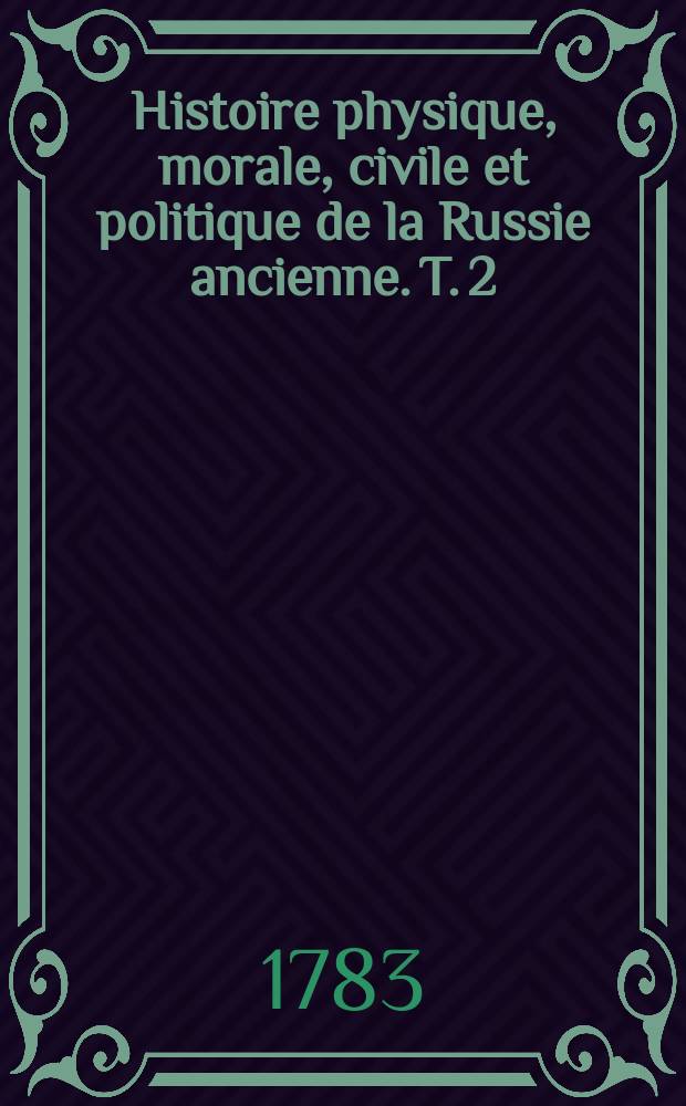 Histoire physique, morale, civile et politique de la Russie ancienne. T. 2