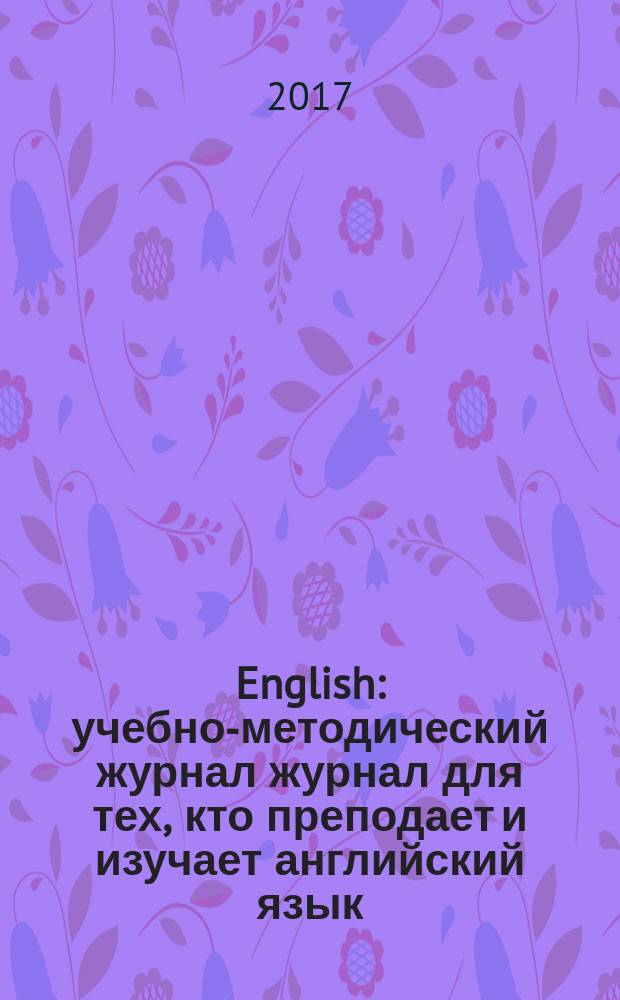 English : учебно-методический журнал журнал для тех, кто преподает и изучает английский язык. 2017, № 7/8