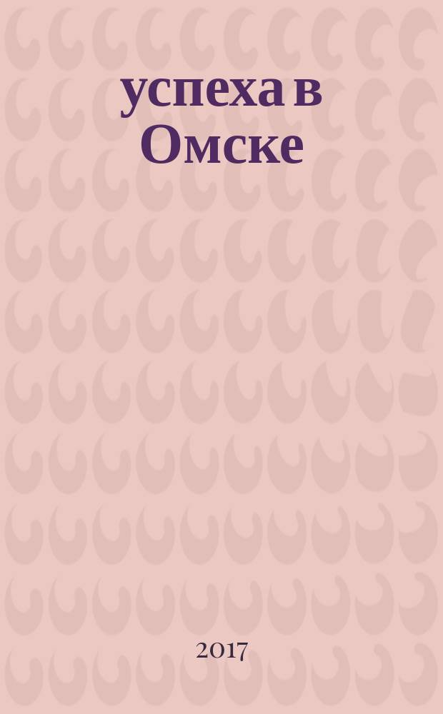 100% успеха в Омске : журнал о сельском хозяйстве Омской области. 2017, № 7