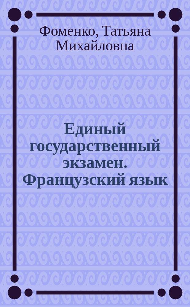 Единый государственный экзамен. Французский язык : комплекс материалов для подготовки учащихся : в комплекте с CD