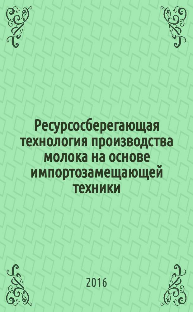 Ресурсосберегающая технология производства молока на основе импортозамещающей техники